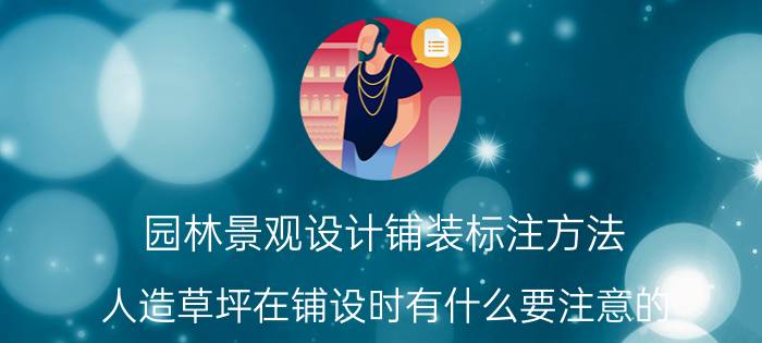 园林景观设计铺装标注方法 人造草坪在铺设时有什么要注意的？